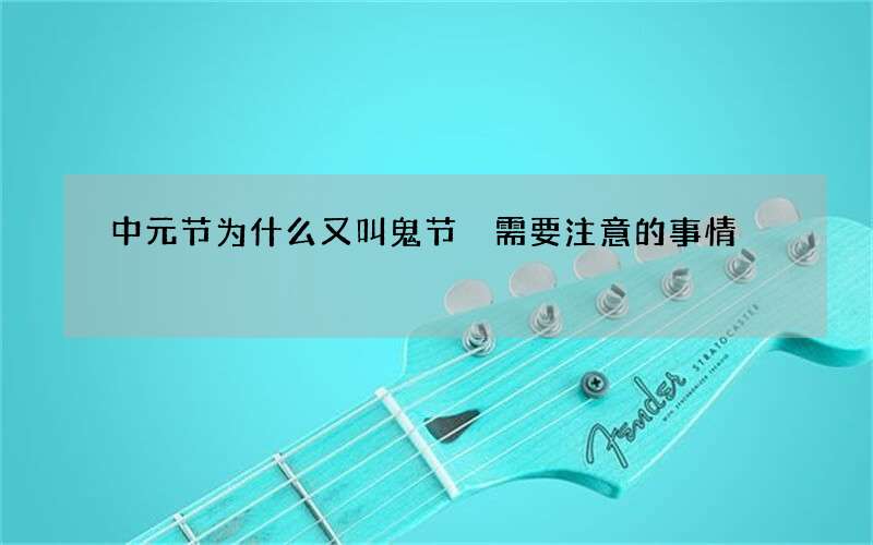 中元节为什么又叫鬼节 需要注意的事情